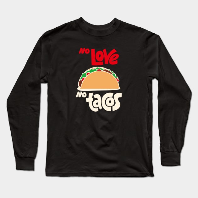 No Love No Tacos Long Sleeve T-Shirt by Rundown